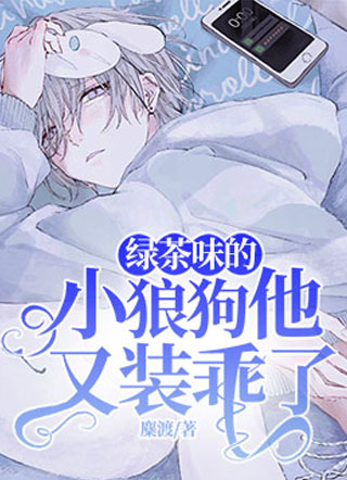 绿茶味的小狼狗他又装乖了小说