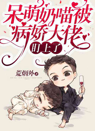 呆萌奶喵被病娇大佬盯上了小说