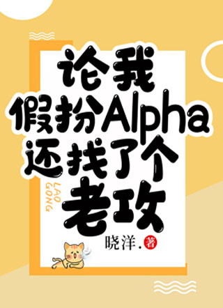 论我假扮Alpha还找了个老攻小说