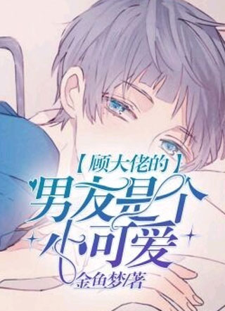 顾大佬的男友是个小可爱小说