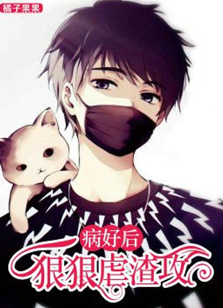 病好后，狠狠虐渣攻小说