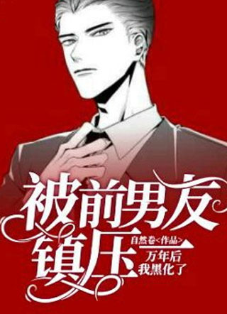 被前男友镇压一万年后我黑化了小说