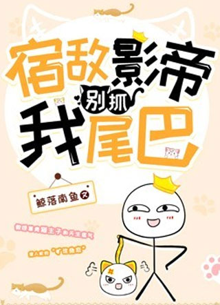 宿敌影帝别抓我尾巴小说