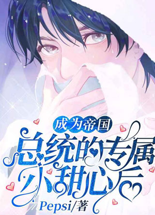 成为帝国总统的专属小甜心后.小说
