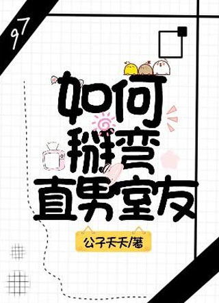 如何掰弯直男室友小说