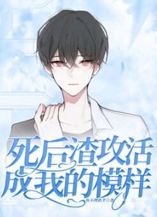 死后渣攻活成我的模样小说小说