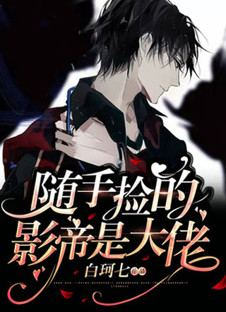 随手捡的影帝是大佬小说