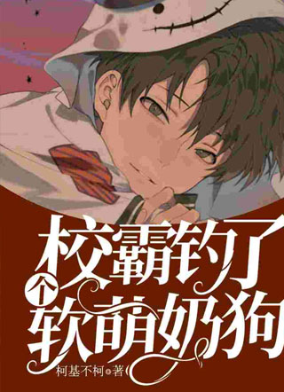 校霸钓了个软萌奶狗当对象小说