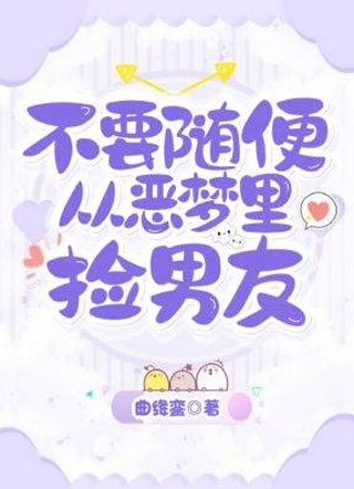 不要随便从噩梦里捡男友小说