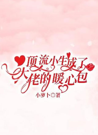 顶流小生成了大佬的暖心包小说