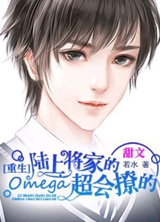 【重生】陆上将家的omega超会撩的若水小说