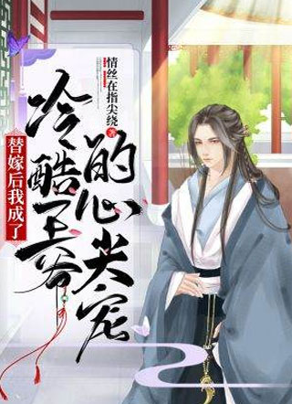 替嫁后我成了冷酷王爷的心尖宠by情丝在指尖绕小说
