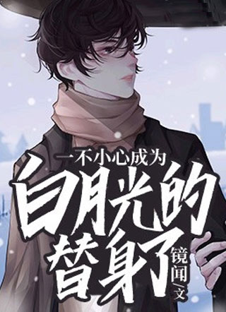 一不小心成为白月光的替身了！小说