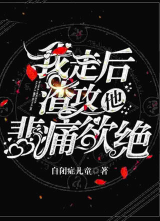 我走后渣攻悲痛欲绝小说