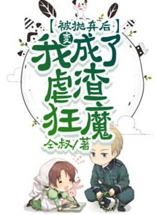 被抛弃后我变成了虐渣狂魔仝叔小说