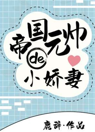 帝国元帅的小娇妻小说