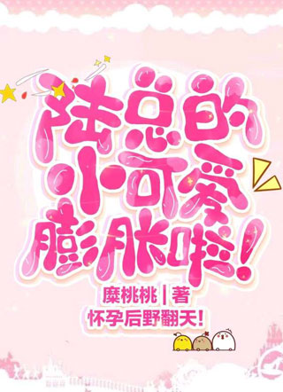 陆总的小可爱膨胀啦！小说