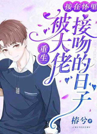 重生被大佬按在怀里接吻的日子小说