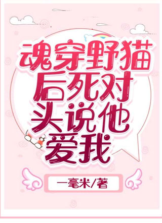 魂穿野猫后死对头说他爱我小说