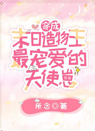 穿成末日造物主最宠爱的天使崽小说