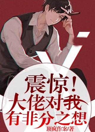 震惊！大佬对我有非分之想小说