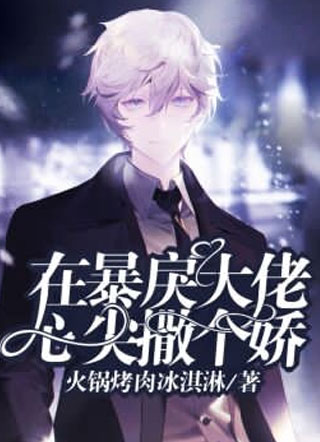 在暴戾大佬心尖撒个娇火锅烤肉冰淇淋小说