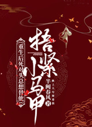 重生后死对头总想替他捂紧小马甲小说