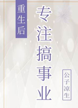 重生后专注搞事业小说