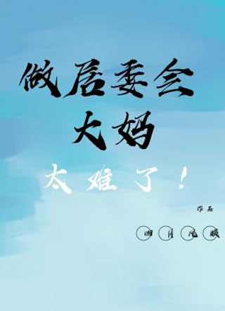 做居委会大妈太难了！小说