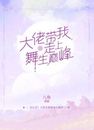 大佬带我走上舞生巅峰小说