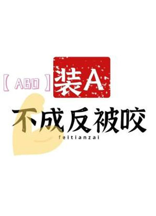 【ABO】装A不成反被咬小说