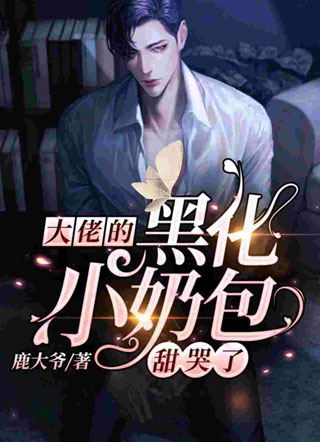 大佬的黑化小奶包甜哭了驰骋小说