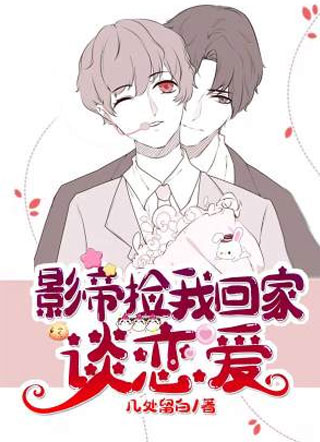 影帝捡我回家谈恋爱小说