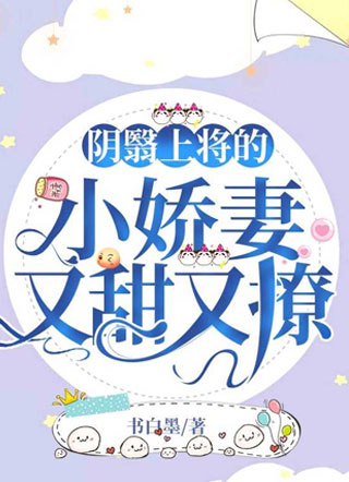 阴翳上将的小娇妻又甜又撩小说