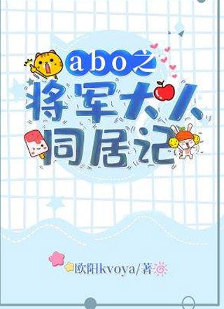 abo之将军大人同居记方念小说