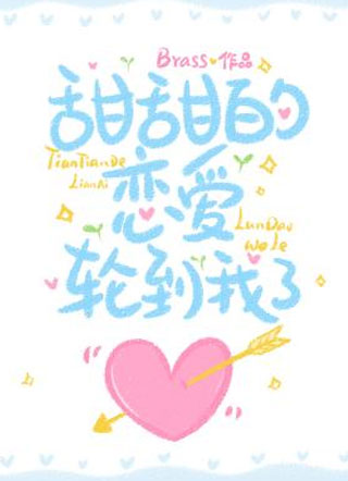 甜甜的恋爱轮到我了小说