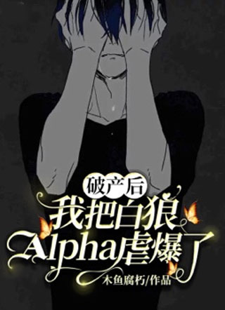 ABO破产后我把白狼Alpha虐爆了小说