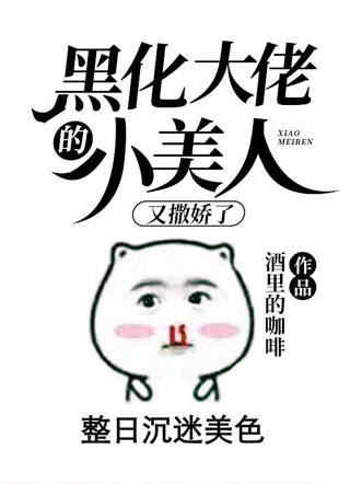 黑化大佬的小美人又撒娇了小说