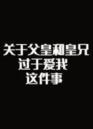关于父皇和皇兄过于爱我这件事小说
