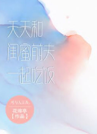 天天和闺蜜前夫一起吃饭小说