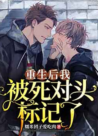 重生后我被死对头标记了小说