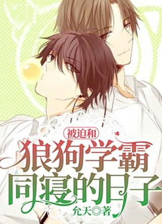被迫和狼狗学霸同寝的日子 小说