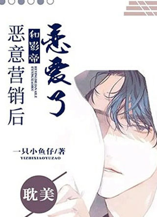 恶意营销后和影帝恋爱了小说
