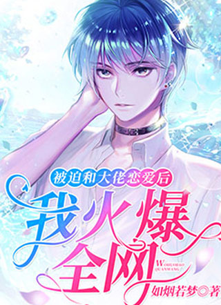 被迫和大佬恋爱后我火爆全网小说
