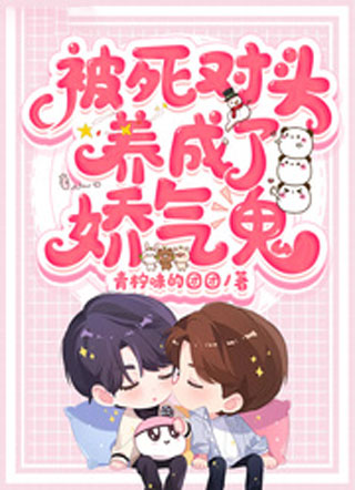 被死对头养成了娇气鬼小说