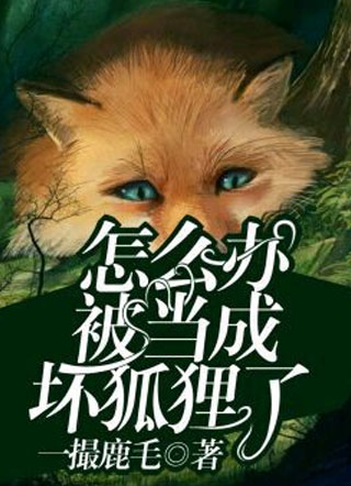 怎么办，被当成坏狐狸了小说
