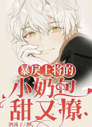 【ABO】偏执上将的小奶包甜又撩小说