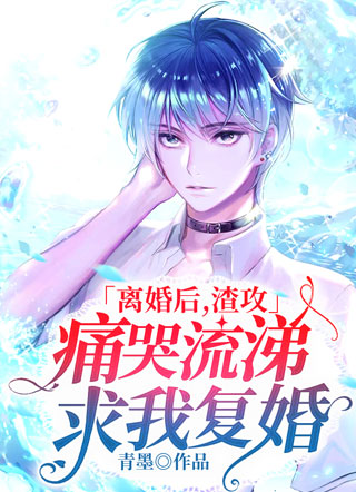 离婚后，渣攻痛哭流涕求我复婚小说