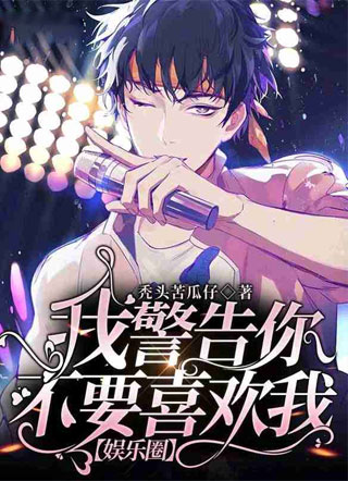 我警告你不要喜欢我【娱乐圈】小说