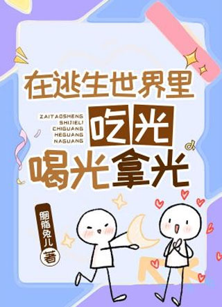 在逃生世界里吃光喝光拿光小说